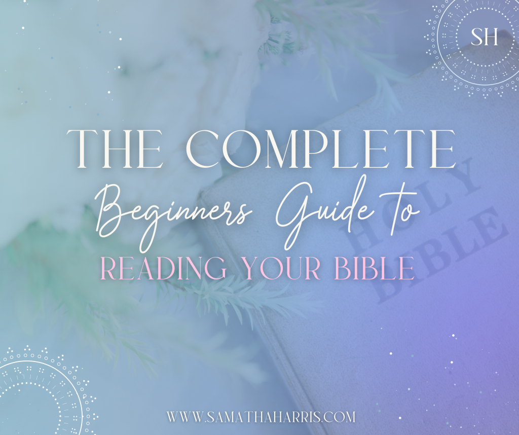 The Complete Beginner's Guide to Reading Your Bible - Samatha Harris